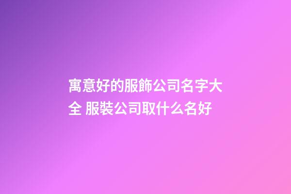 寓意好的服飾公司名字大全 服裝公司取什么名好-第1張-公司起名-玄機派